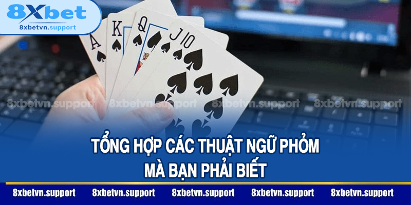 Tổng hợp các thuật ngữ Phỏm mà bạn phải biết