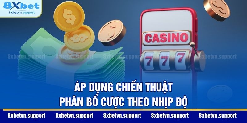 Áp dụng chiến thuật phân bổ cược theo nhịp độ