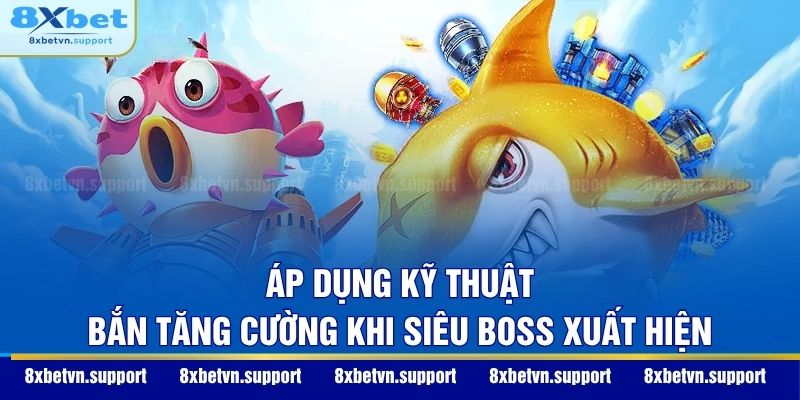 Áp dụng kỹ thuật bắn tăng cường khi siêu Boss xuất hiện