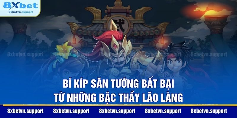 Bí kíp săn tướng bất bại từ những bậc thầy lão làng