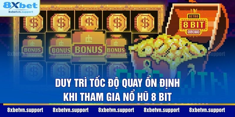 Duy trì tốc độ quay ổn định khi tham gia Nổ Hũ 8 Bit