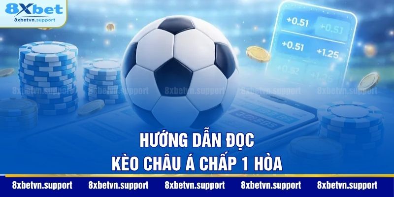Hướng dẫn đọc kèo châu Á chấp 1 hòa