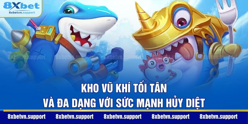 Kho vũ khí tối tân và đa dạng với sức mạnh hủy diệt