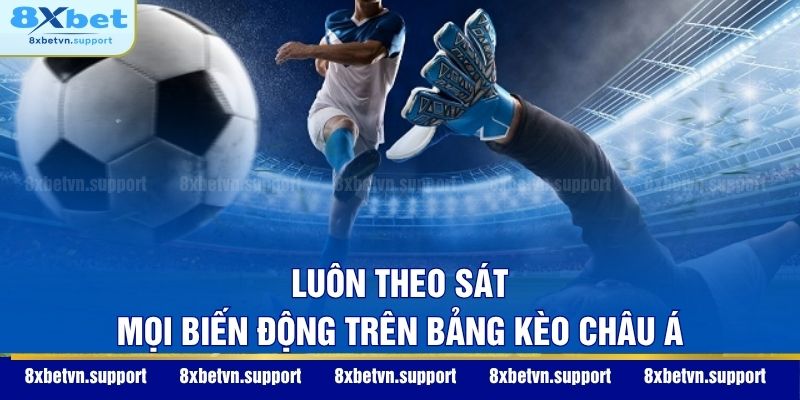 Luôn theo sát mọi biến động trên bảng kèo châu Á
