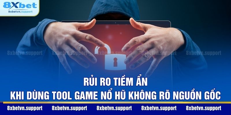 Rủi ro tiềm ẩn khi dùng tool game nổ hũ không rõ nguồn gốc