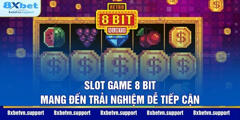 Slot game 8 Bit mang đến trải nghiệm dễ tiếp cận