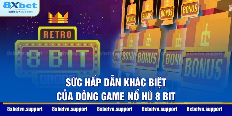 Sức hấp dẫn khác biệt của dòng game Nổ Hũ 8 Bit